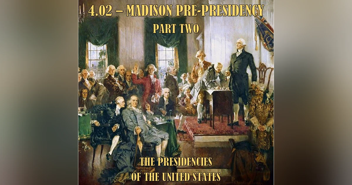 4.02 – Madison Pre-Presidency Part Two