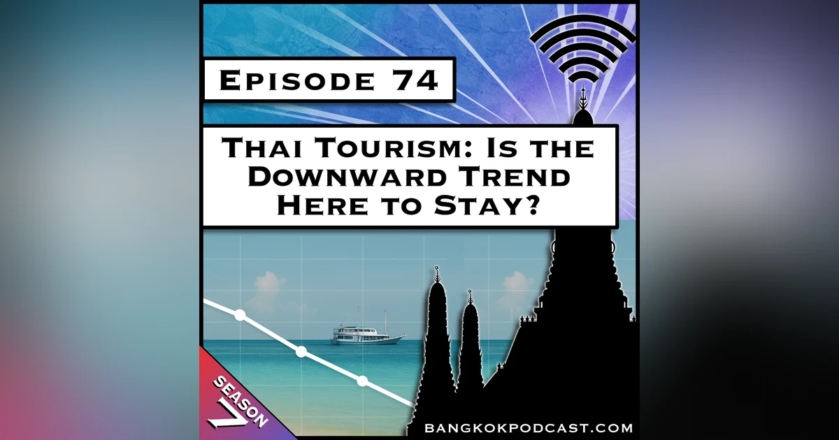 Thai Tourism: Is the Downward Trend Here to Stay? [S7.E74]