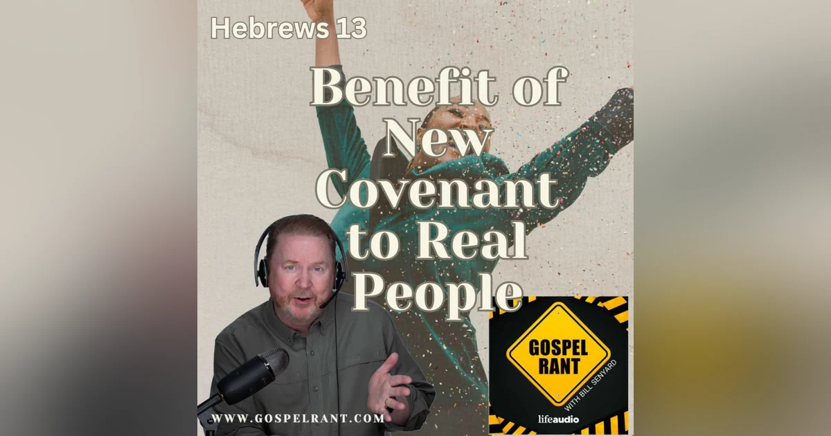 Benefit of New Covenant to Real People (Hebrews 13)