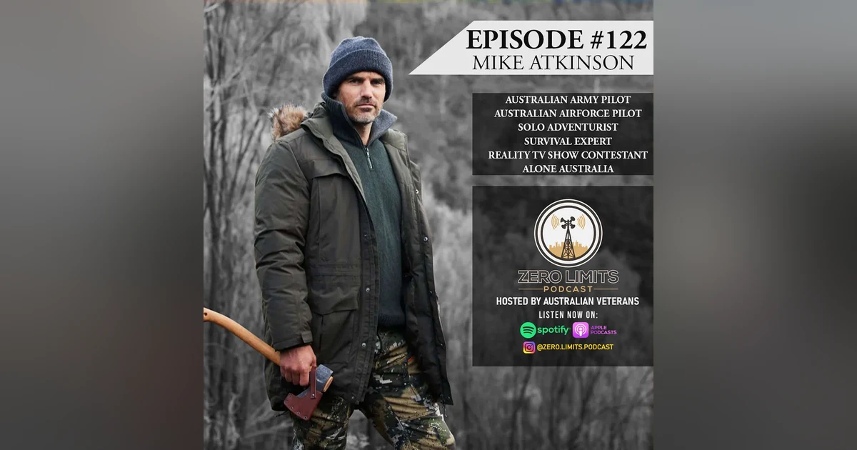 Ep. 122 Mike Atkinson Former Australian Army and Airforce Pilot, Solo Adventurist, Survival Expert and Reality TV Show Contestant - ALONE Australia