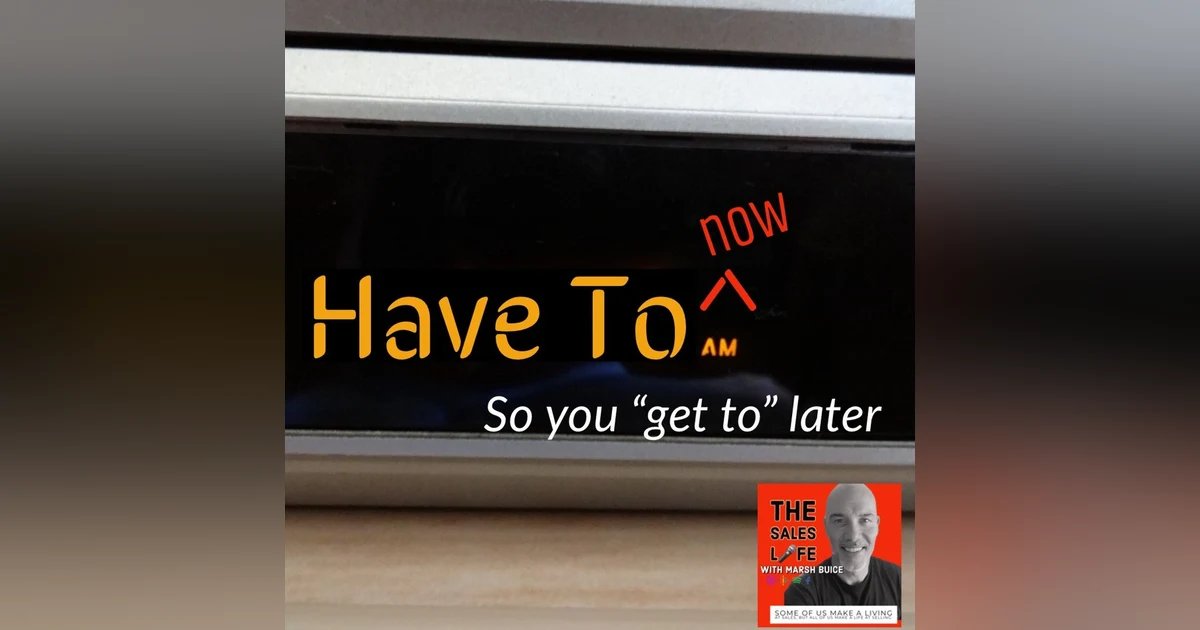 633. “Have to” NOW for a “get to” later.