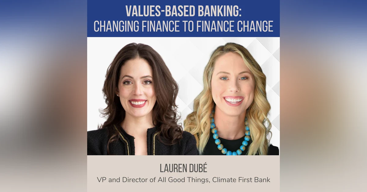 Values-Based Banking: Changing Finance to Finance Change ft. Lauren Dubé (Climate First Bank)