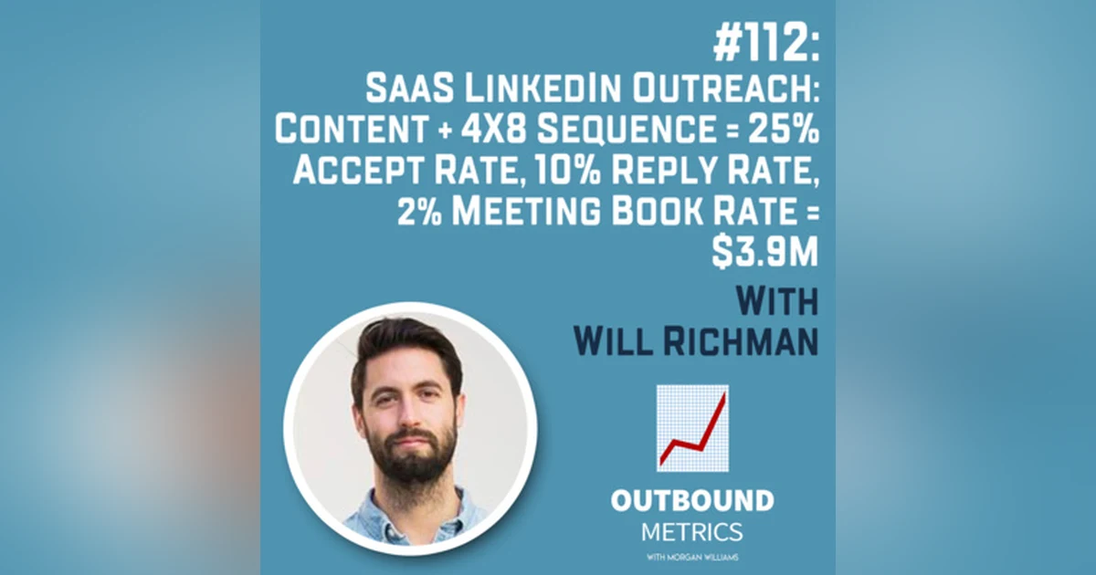 #112: SaaS LinkedIn Outreach: Content + 4x8 sequence = 25% accept rate, 10% reply rate, 2% meeting book rate = $3.9M (Will Richman)