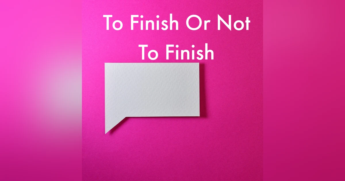To Finish Or Not To Finish