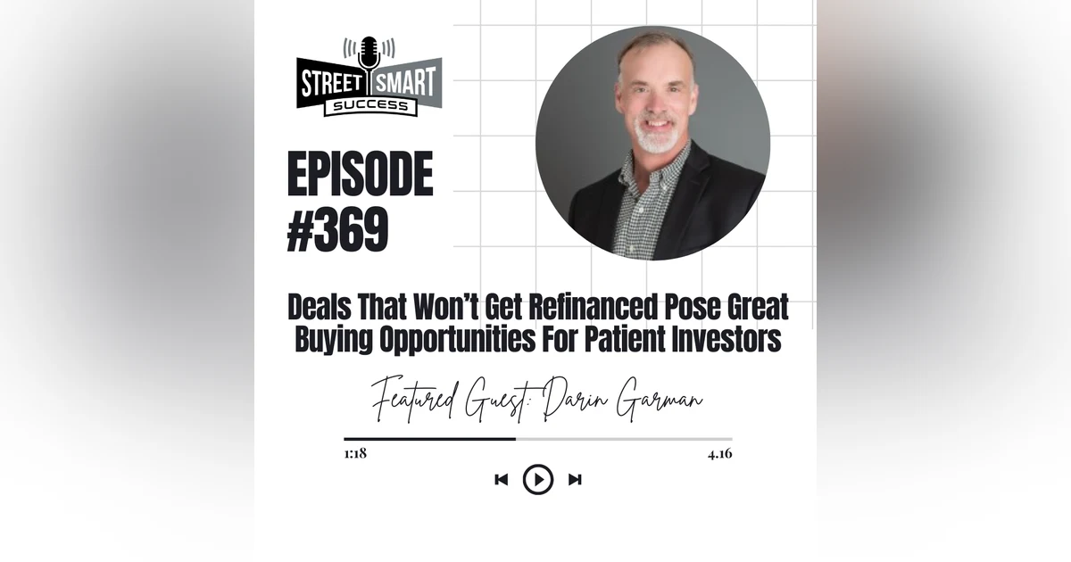 369: Deals That Won’t Get Refinanced Pose Great Buying Opportunities For Patient Investors