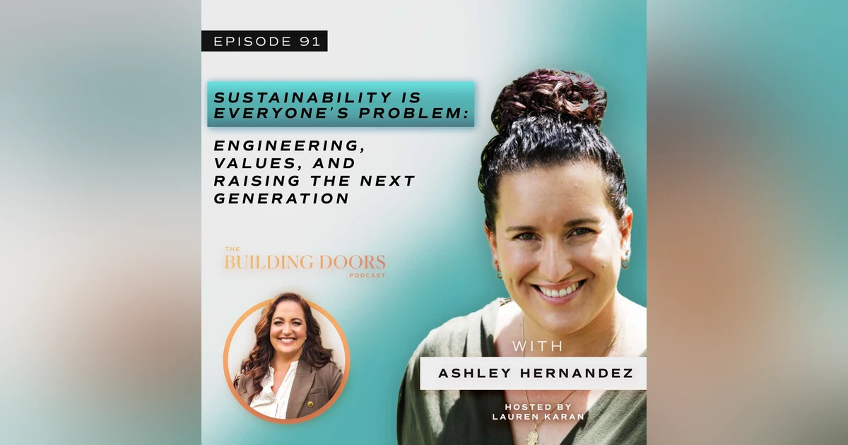 91. Sustainability Is Everyone's Problem: Engineering, Values, and Raising the Next Generation with Ashley Hernandez