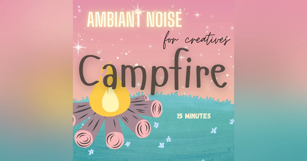 Ambient Noise for Artists & Writers: Campfire Evening 🏕️🔥 (15 Minutes)