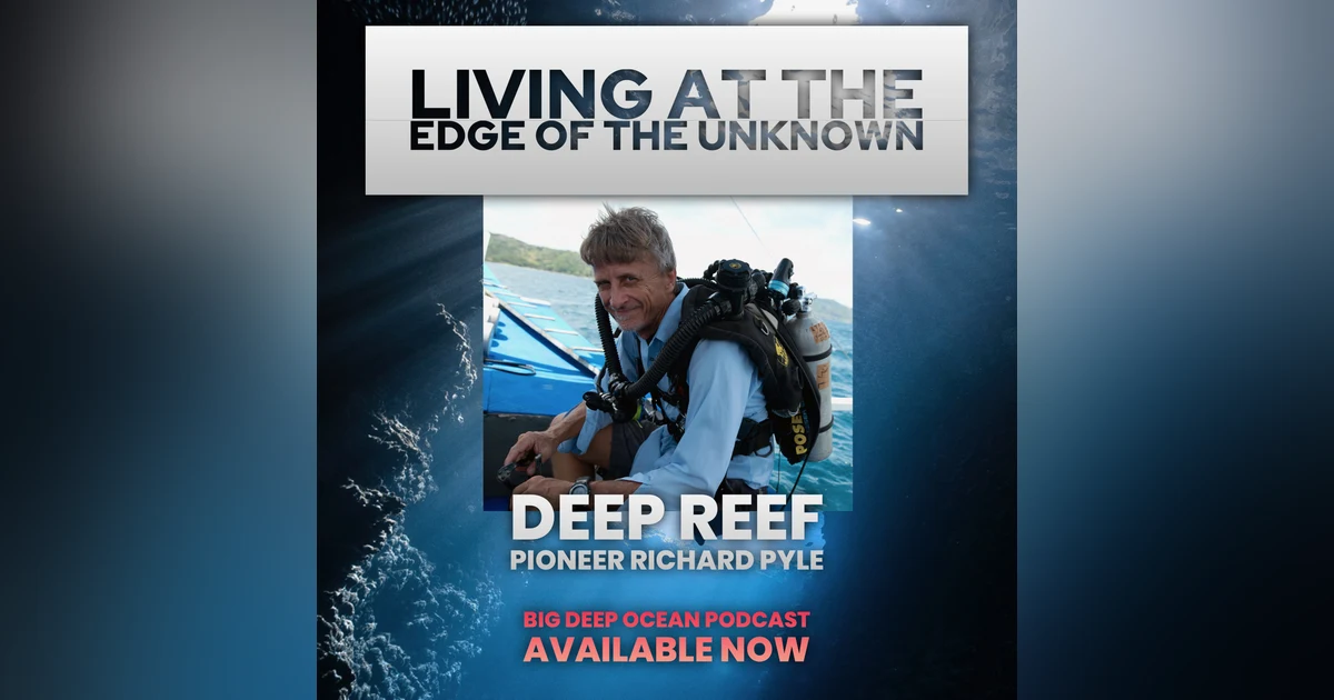 Living At The Edge of the Unknown: Deep Coral Reef Pioneer Dr. Richard Pyle on A Life of Exploration