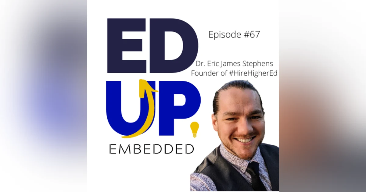 67: BONUS: EdUp Embedded - Changing the Landscape of Work in Hire Education with Dr. Eric James Stephens, Founder of #HireHigherEd