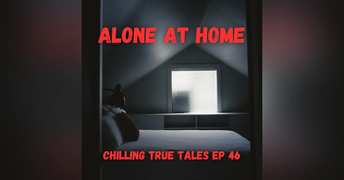 Chilling True Tales - Ep 46 - Alone at Home