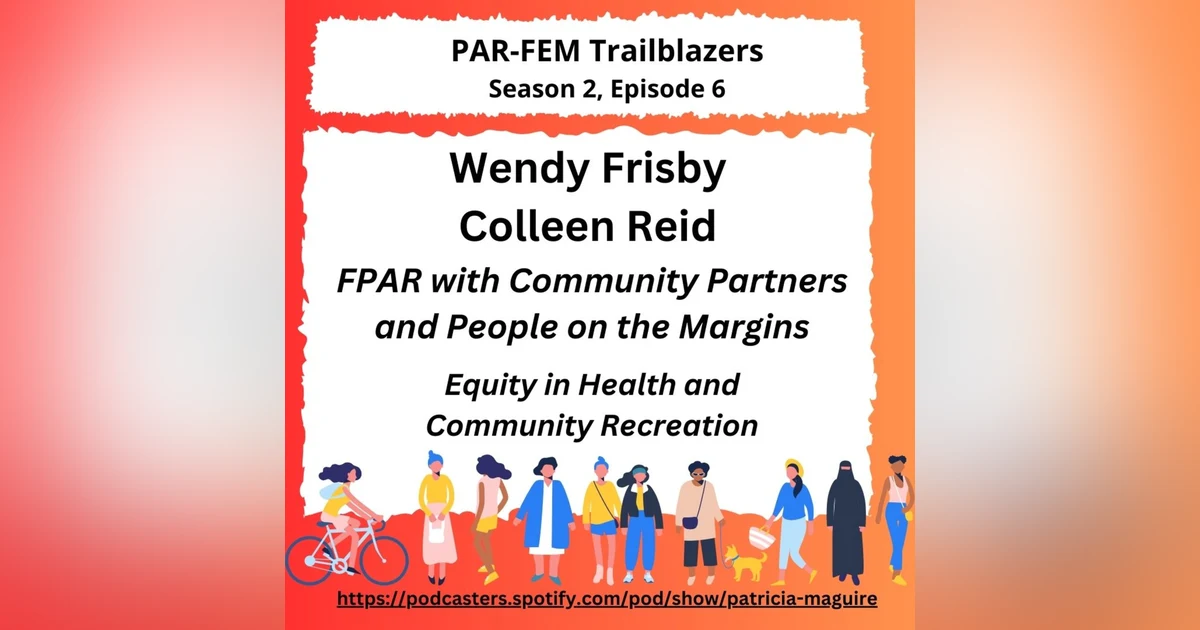 Season 2, Episode 6 with Wendy Frisby and Colleen Reid - FPAR with Community Partners and People on the Margins: Equity in Health and Community Recreation