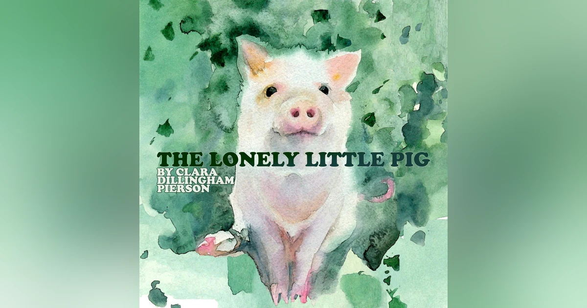 The Lonely Little Pig–a Classic Children's Story by Clara Dillingham Pierson