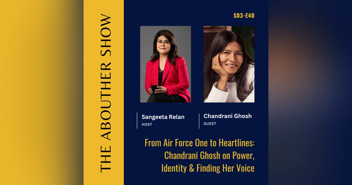S3E144: From Air Force One to Heartlines: Chandrani Ghosh on Power, Identity & Finding Her Voice