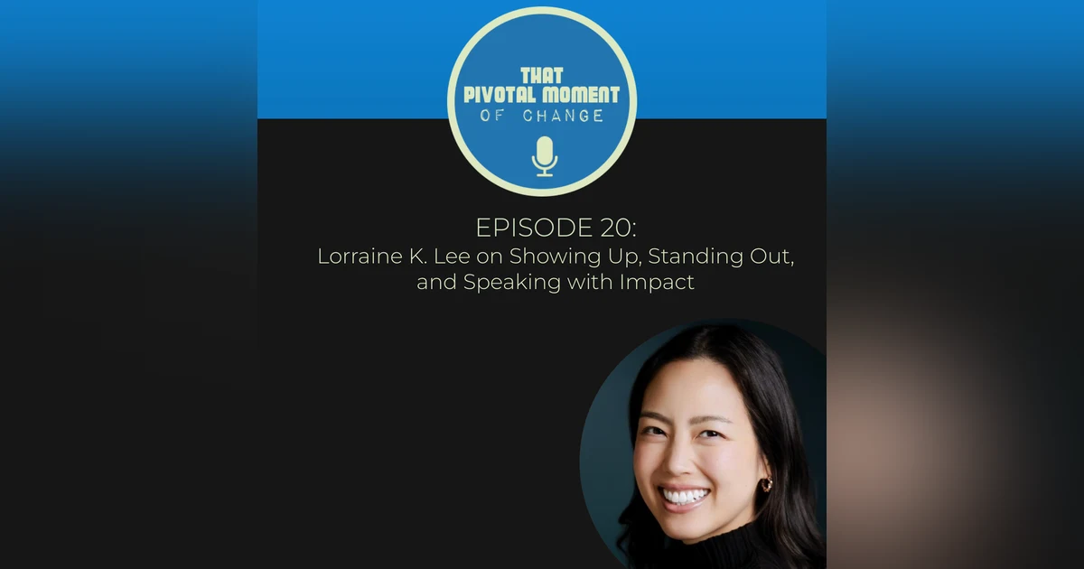 Episode 20: Lorraine K. Lee on Showing Up, Standing Out, and Speaking with Impact