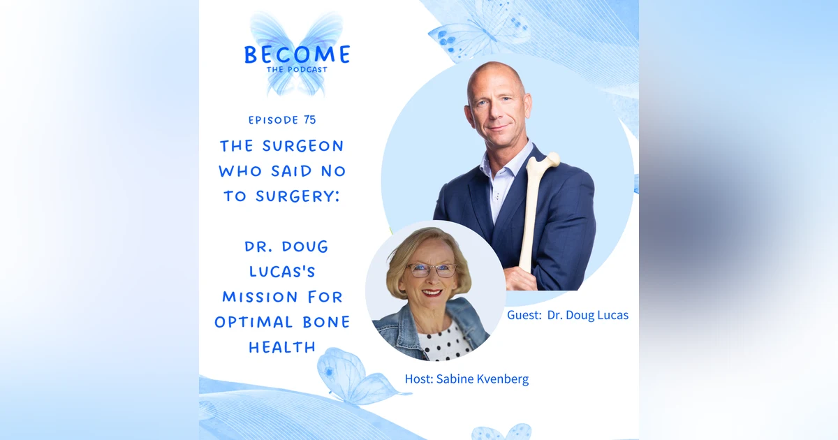 Ep.75 The Surgeon Who Said No to Surgery:   Dr. Doug Lucas's Mission for Optimal Bone Health