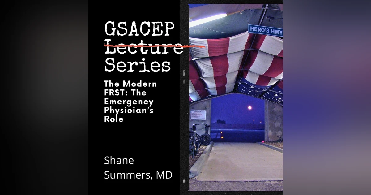 GSACEP Lecture Series: The Modern FRST: The Emergency Physician’s Role LTC Shane Summers