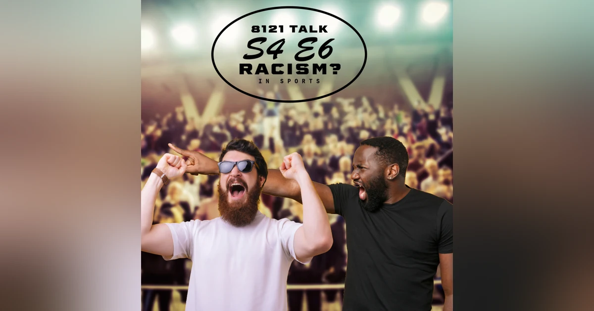 8121 Talk..."Does Racism Exist In Sports?"...S4 Ep. 6