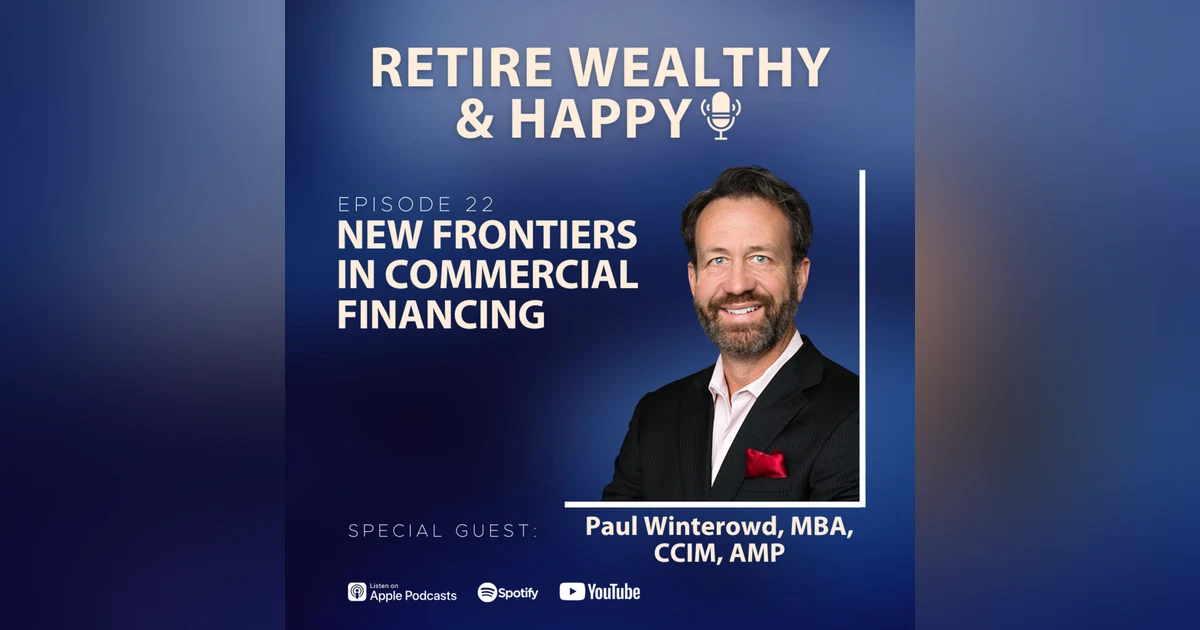 Ep22: New Frontiers in Commercial Financing with Paul Winterowd, MBA, CCIM, AMP