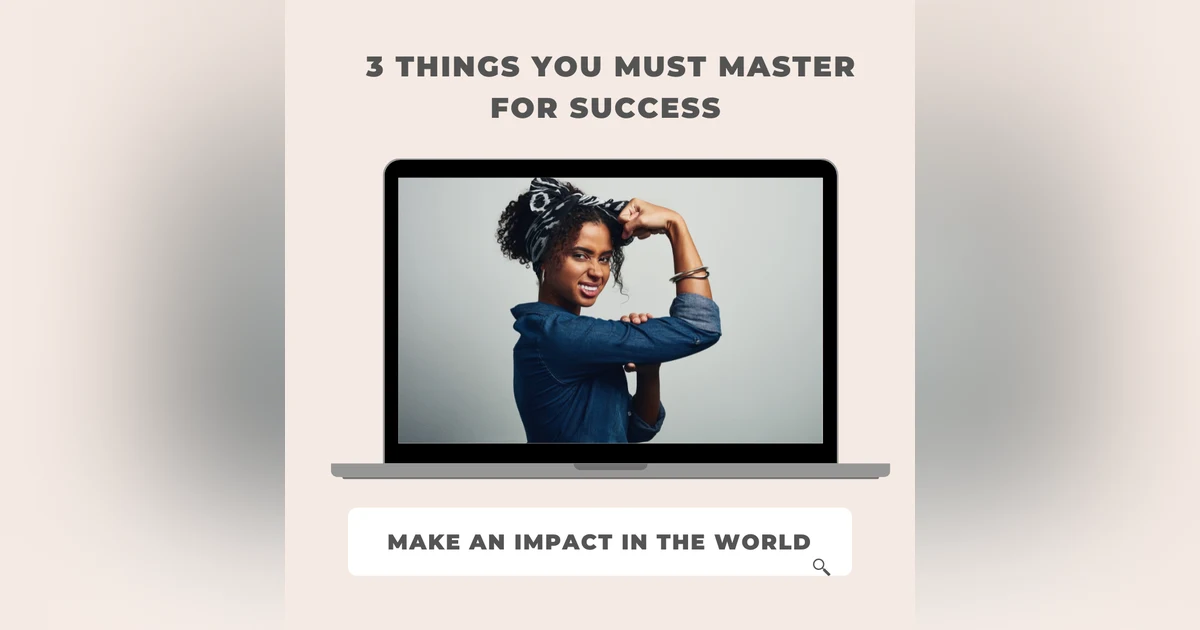 The 3 Things You MUST Master For Success