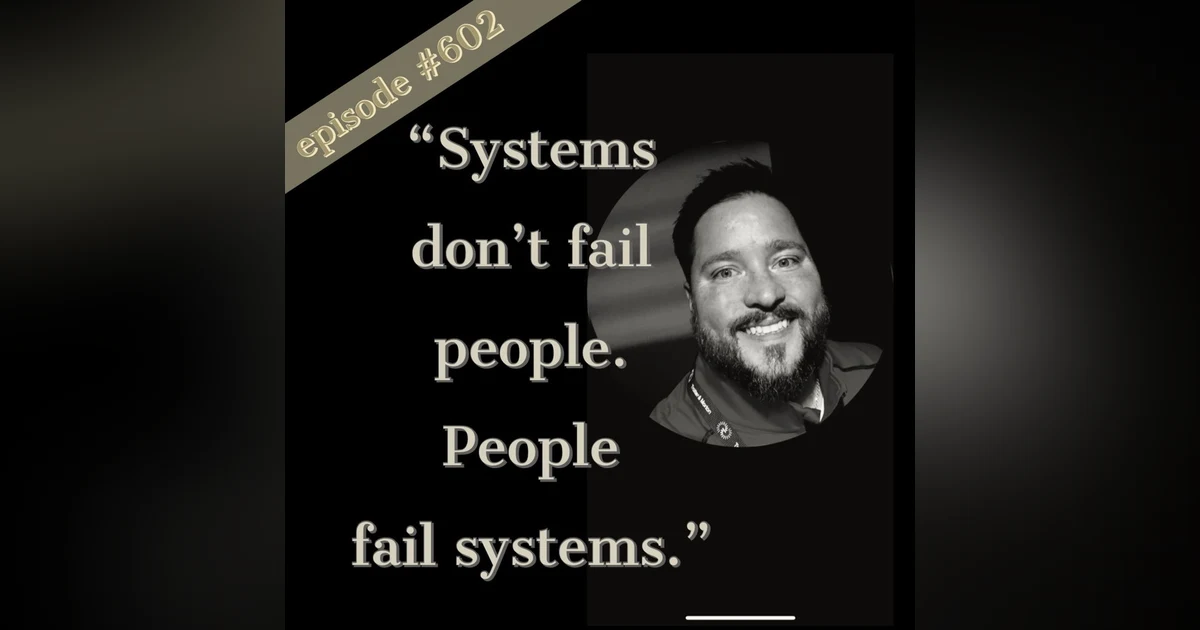 602. “Systems don’t fail people. People fail systems.” A sales conversation w/ Sean Hill