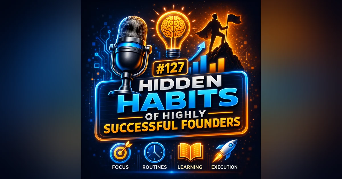 #127 The Hidden Habits of Highly Successful Founders