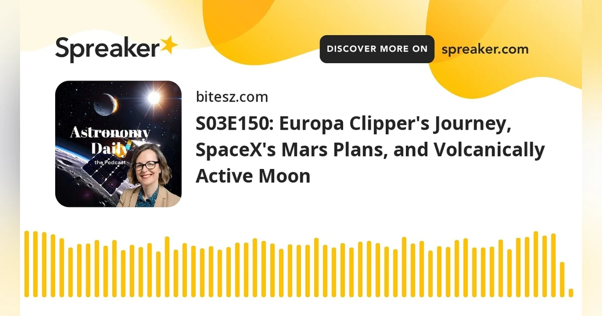 S03E150: Europa Clipper’s Journey, SpaceX’s Mars Plans, and Volcanically Active Moon