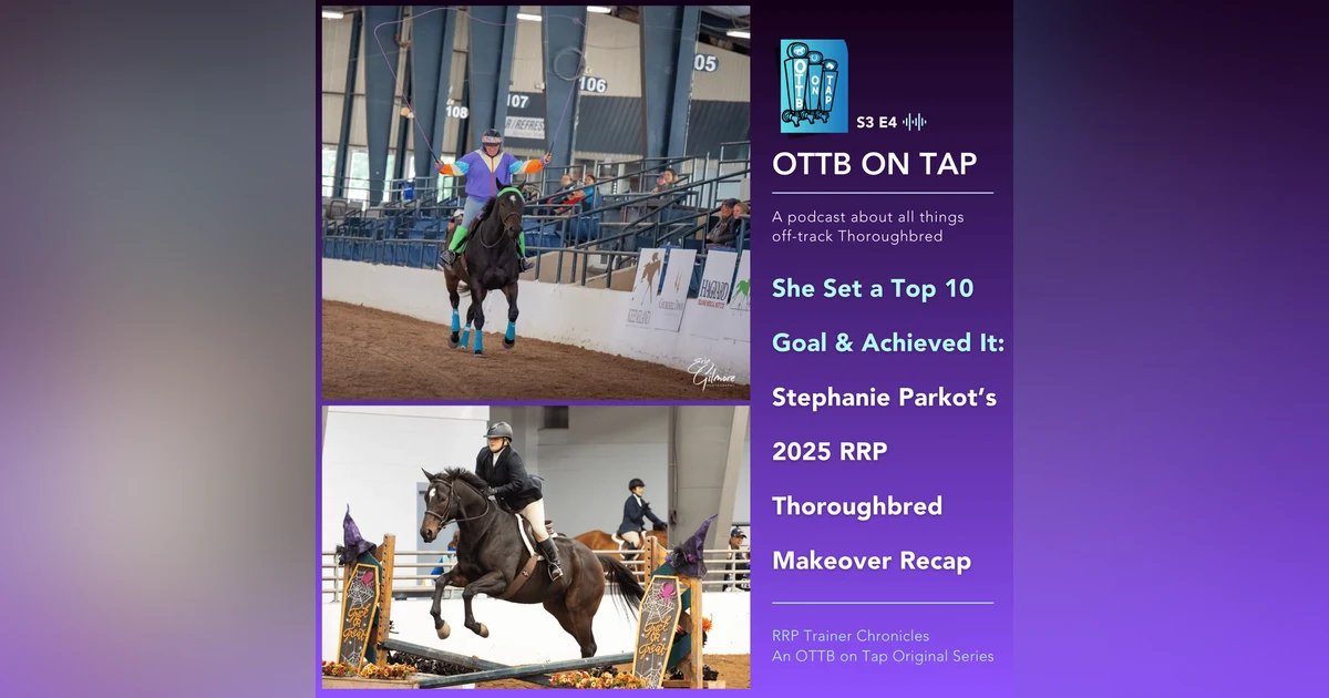 S3 E4: She Set a Top 10 Goal and Achieved It: Stephanie Parkot’s 2025 RRP Thoroughbred Makeover Recap | OTTB Competitive Trail & Freestyle