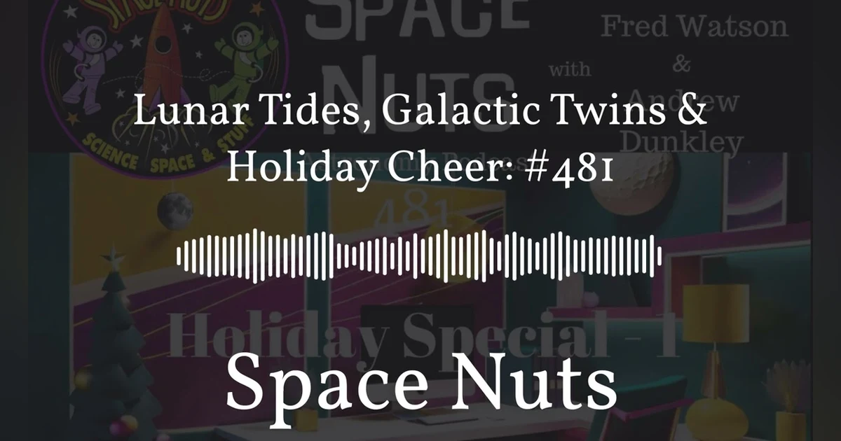 Lunar Tides, Galactic Twins & Holiday Cheer: #481 | Space Nuts