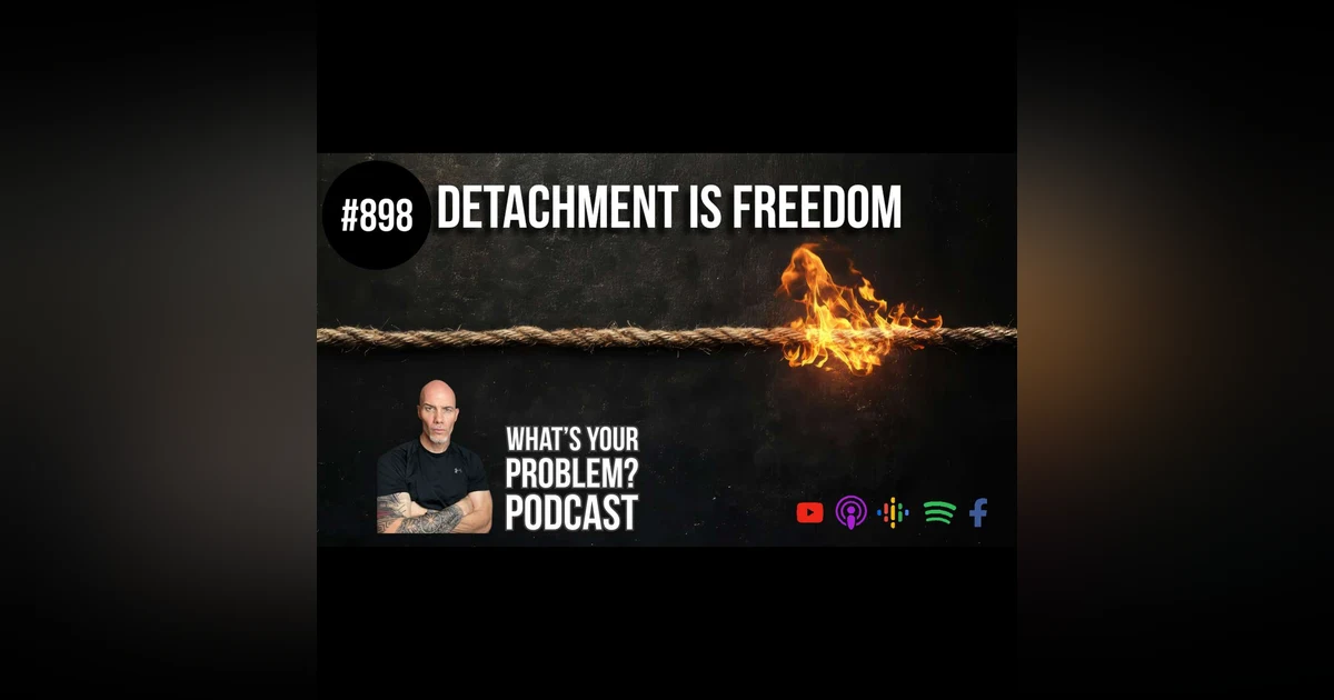 898: Detachment Is Freedom