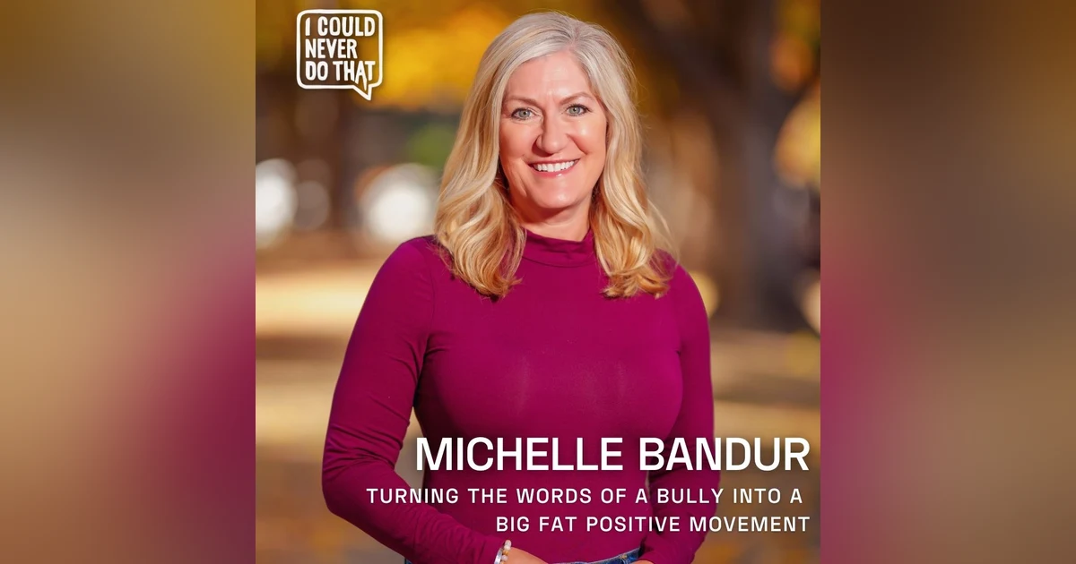 100 Michelle Bandur -Turning the Words of a Bully Into a Big Fat Positive Movement