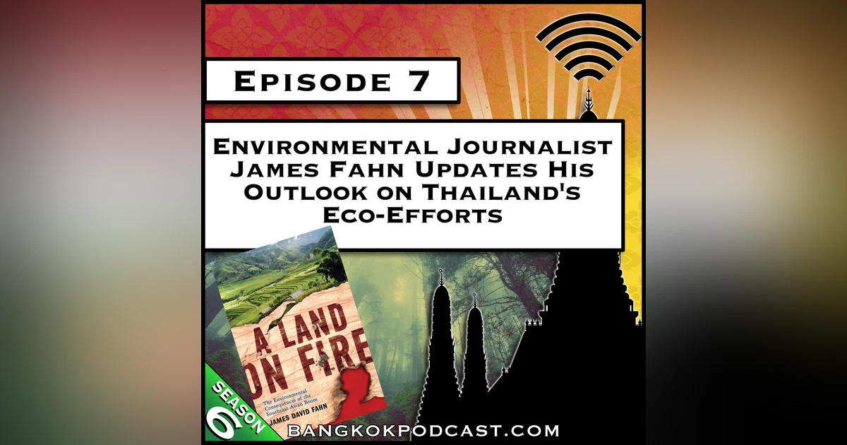 Environmental Journalist James Fahn Updates His Outlook on Thailand’s Eco-Efforts [S6.E7]