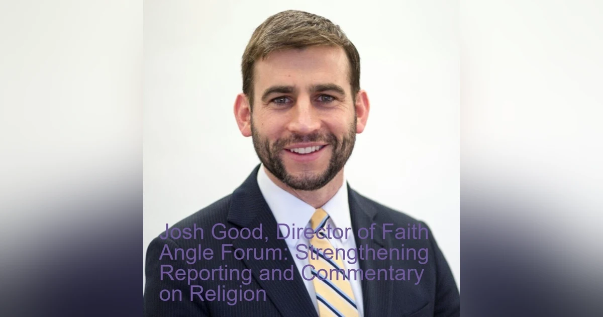 Josh Good, Director of Faith Angle Forum: Strengthening Reporting and Commentary on Religion