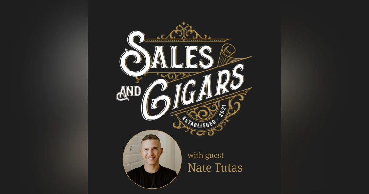 Sales & Cigars | The Four A’s Needed to Scale Your Business with Nate Tutas | Episode 219