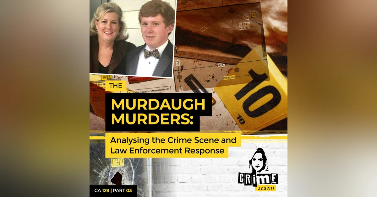 Ep 129: The Murdaugh Murders: Analysing the Crime Scene and Law Enforcement Response, Part 3