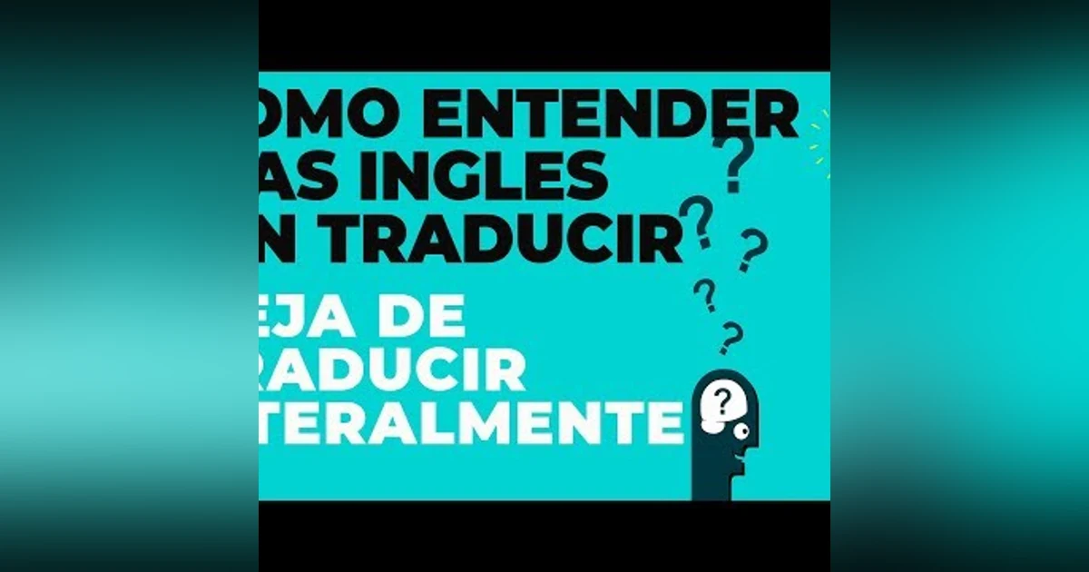 126. COMO PENSAR EN INGLES Y ENTENDER MAS INGLES SIN TRADUCIR EN LA MENTE