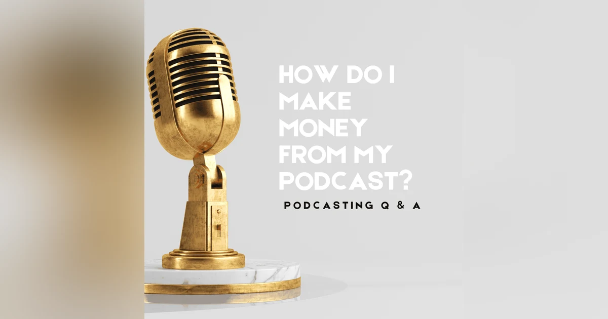How Do I Make an Income From My Podcast: Podcasting Q&A [173]