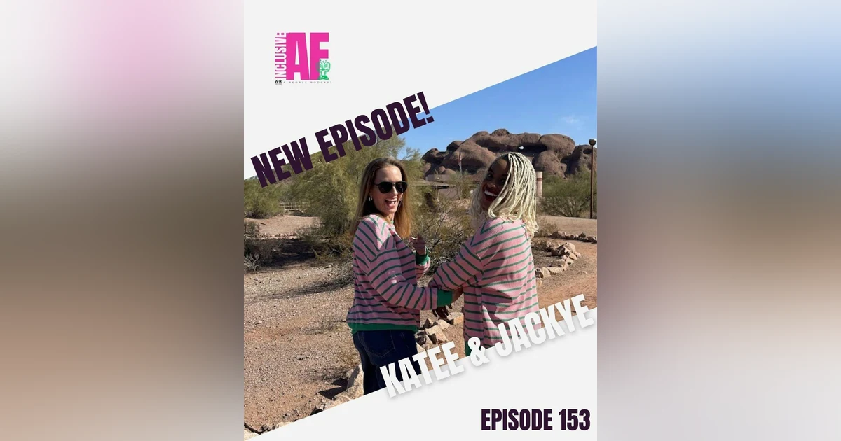 Getting Inclusive AF with Katee & Jackye - Episode 153