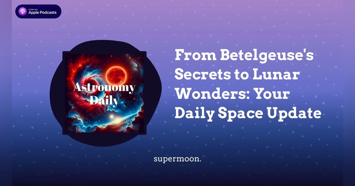 From Betelgeuse’s Secrets to Lunar Wonders: Your Daily Space Update