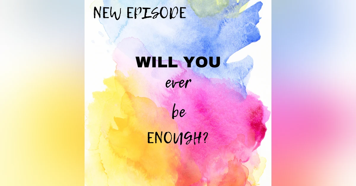 Will YOU ever be enough? A conversation with Jen and Noelle...