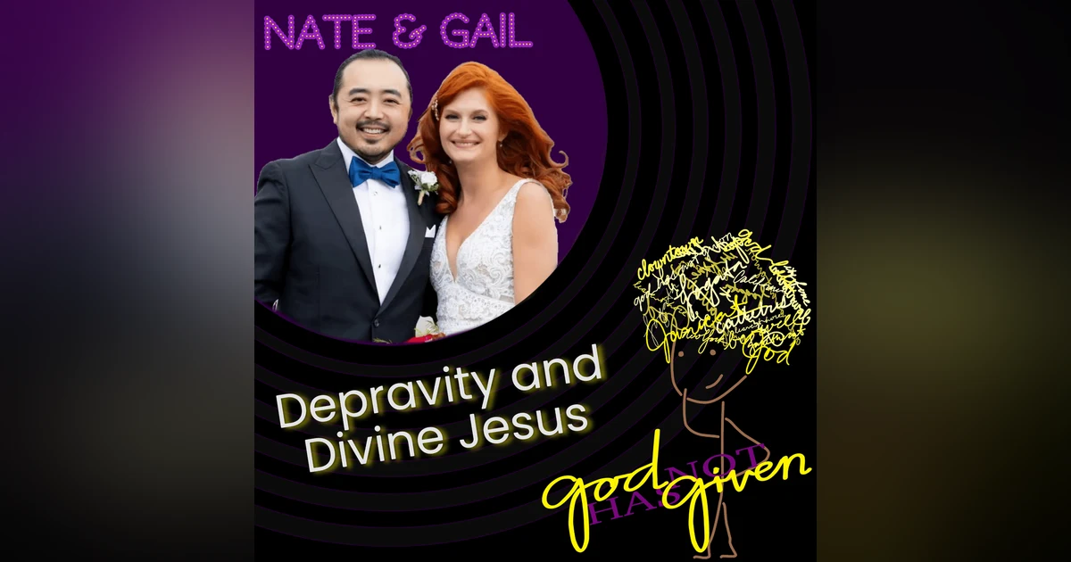 DEPRAVITY & DIVINE JESUS with Nate & Gail