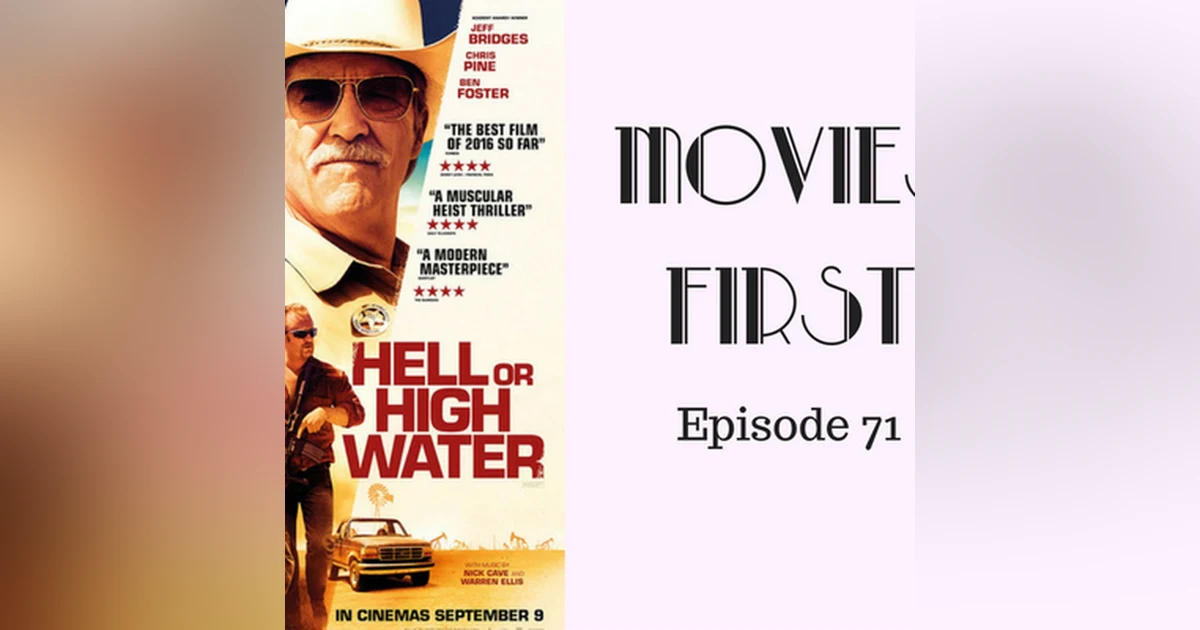 73: Hell or High Water - Movies First with Alex First & Chris Coleman Episode 71