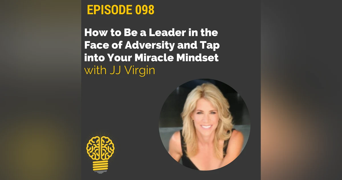 098: How to Be a Leader and Tap into Your Miracle Mindset | JJ Virgin