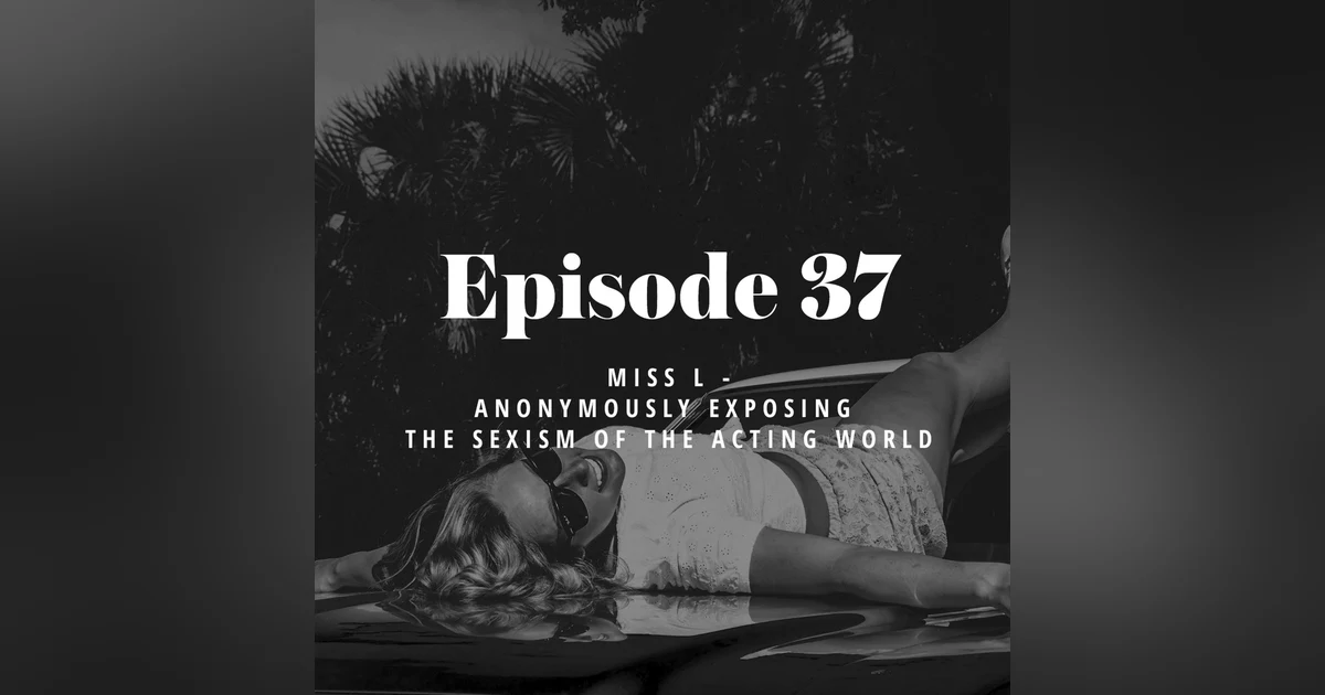 Episode 37: Miss L – Anonymously exposing the sexism of the acting world