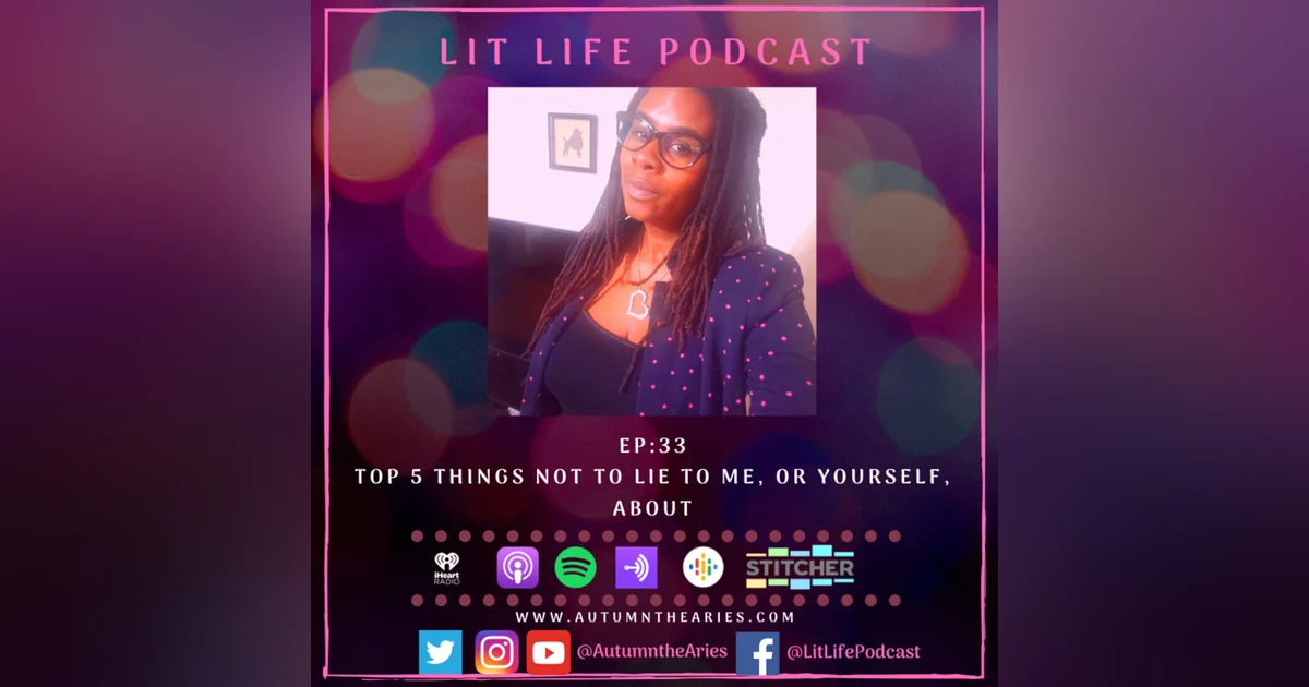 EP 33: Top 5 Things Not To Lie To Me, Or Yourself, About