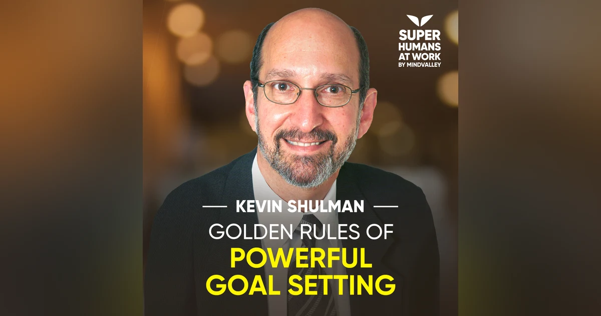 Golden Rules Of Powerful Goal Setting - Kevin Shulman