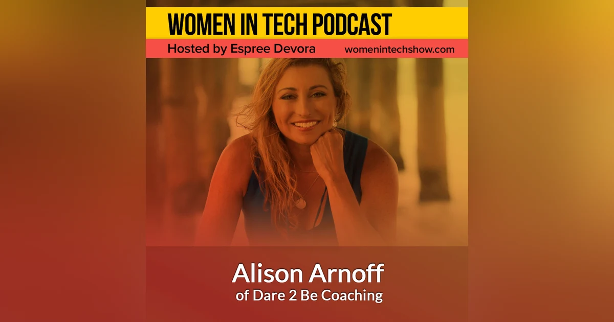Alison Arnoff of Dare 2 Be Coaching, Discover What Makes You Great And What Can Make You Greater: Women In Tech