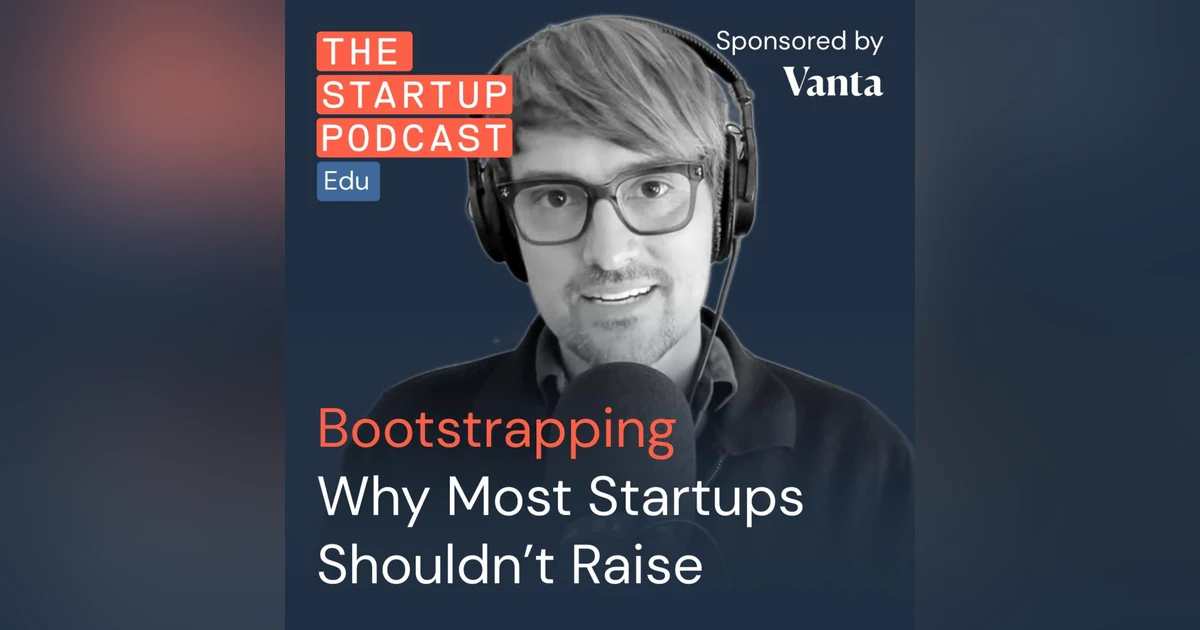 Bootstrapping - Why Most Startups Shouldn’t Raise w/ Rob Walling (Edu)