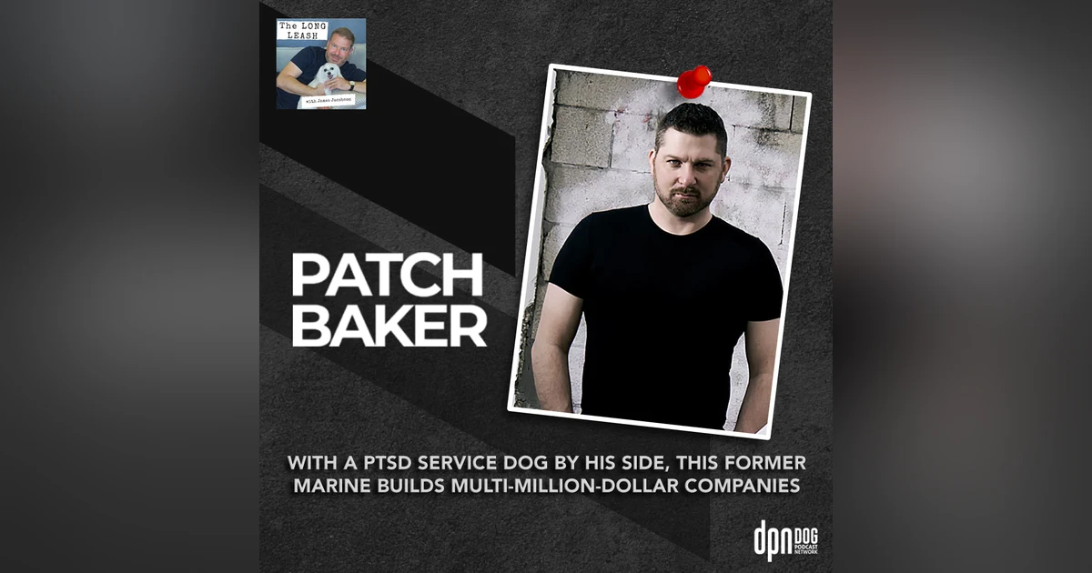 Patch Baker: With a PTSD service dog by his side, this former Marine builds multi-million-dollar companies | The Long Leash #29
