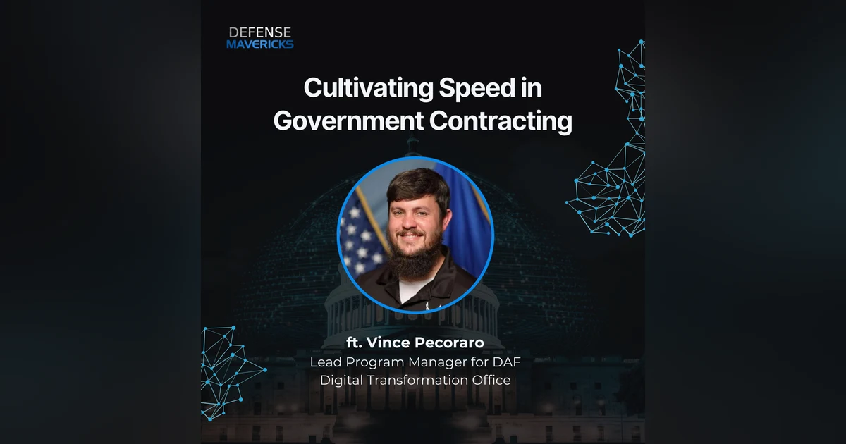 Cultivating Speed in Government Contracting with Vince Pecoraro, Lead Program Manager for DAF Digital Transformation Office