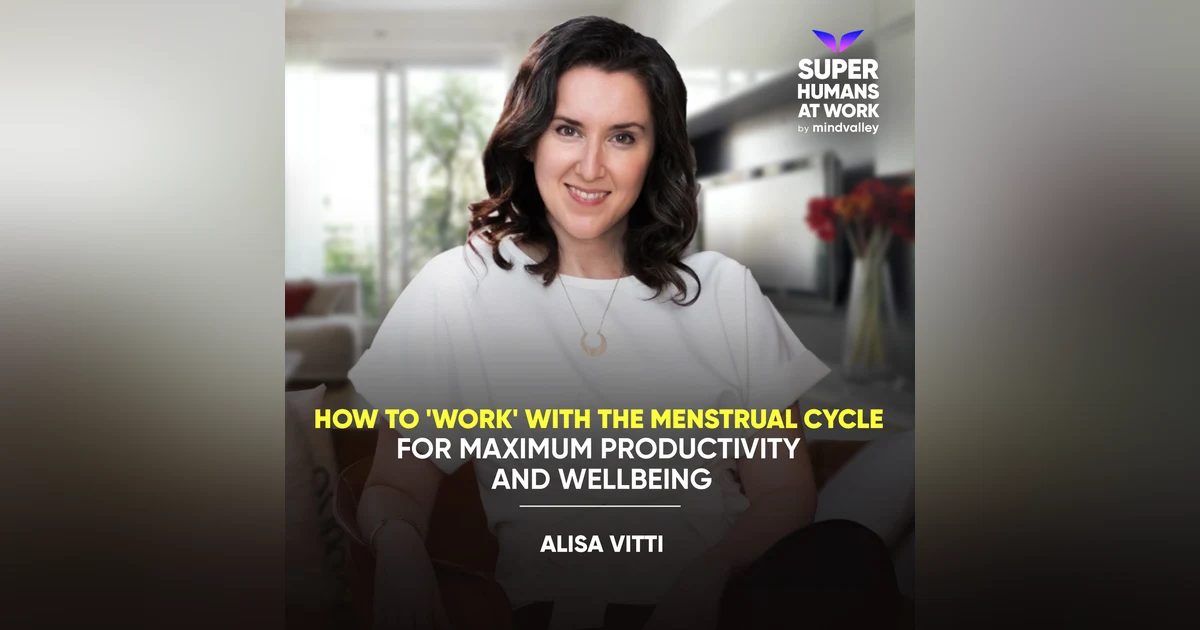 How To 'Work' With the Menstrual Cycle for Maximum Productivity and Wellbeing' - Alisa Vitti